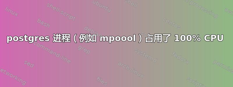 postgres 进程（例如 mpoool）占用了 100% CPU