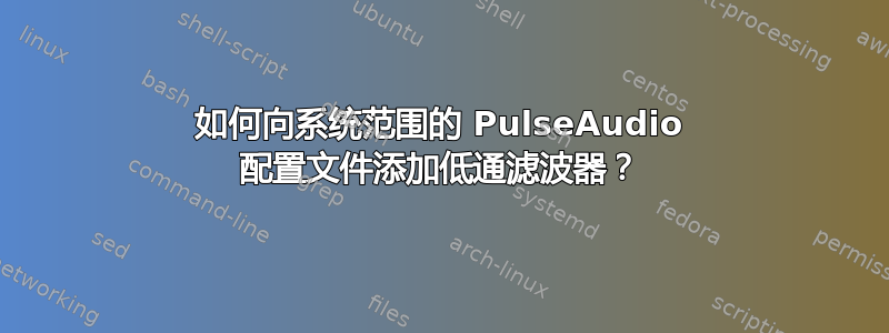 如何向系统范围的 PulseAudio 配置文件添加低通滤波器？