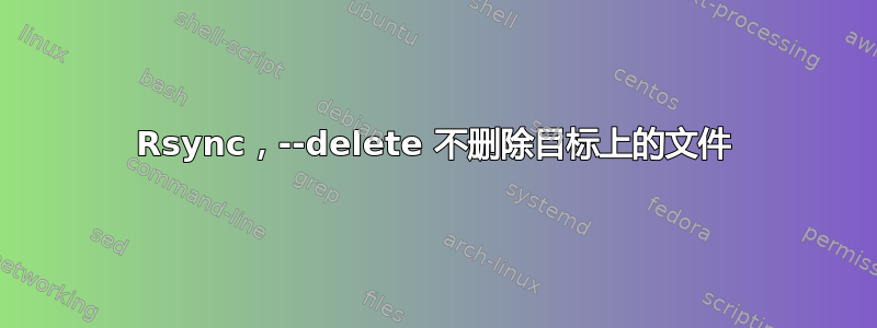 Rsync，--delete 不删除目标上的文件