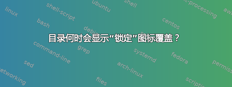 目录何时会显示“锁定”图标覆盖？