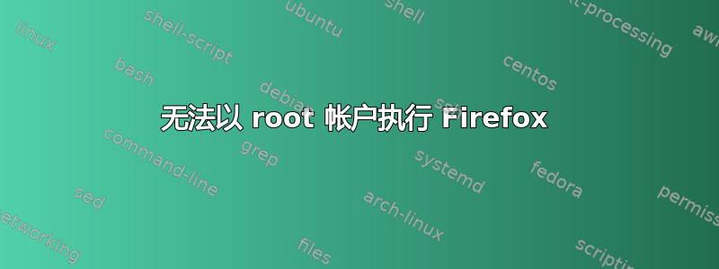 无法以 root 帐户执行 Firefox