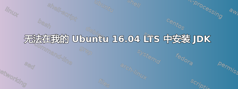 无法在我的 Ubuntu 16.04 LTS 中安装 JDK