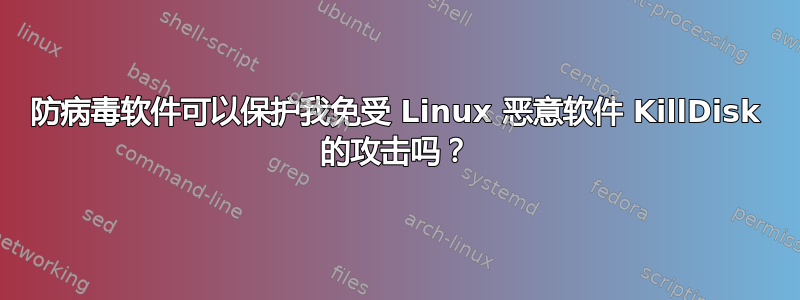 防病毒软件可以保护我免受 Linux 恶意软件 KillDisk 的攻击吗？