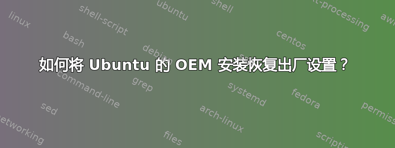 如何将 Ubuntu 的 OEM 安装恢复出厂设置？