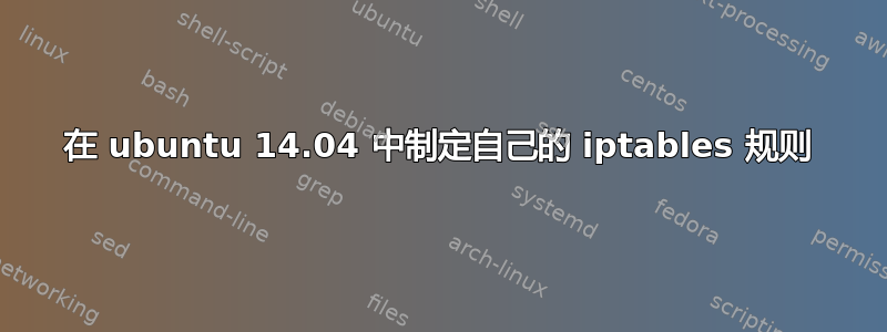 在 ubuntu 14.04 中制定自己的 iptables 规则