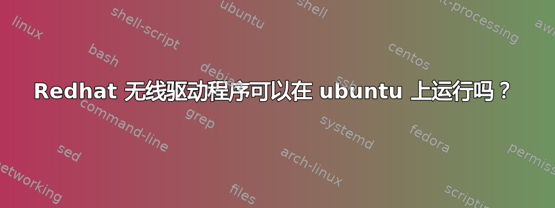 Redhat 无线驱动程序可以在 ubuntu 上运行吗？