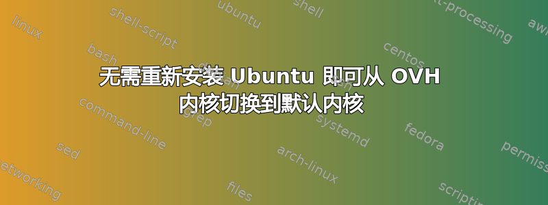 无需重新安装 Ubuntu 即可从 OVH 内核切换到默认内核