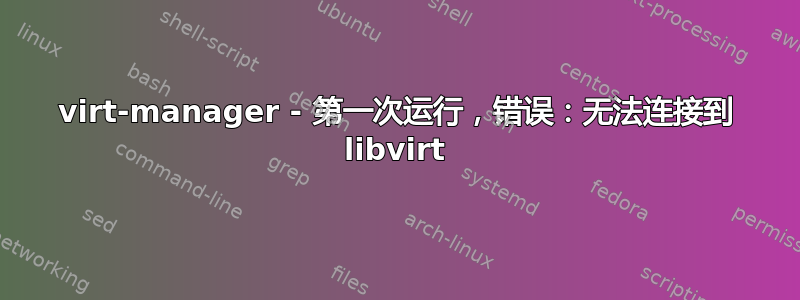 virt-manager - 第一次运行，错误：无法连接到 libvirt