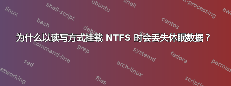 为什么以读写方式挂载 NTFS 时会丢失休眠数据？