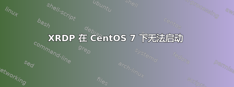 XRDP 在 CentOS 7 下无法启动