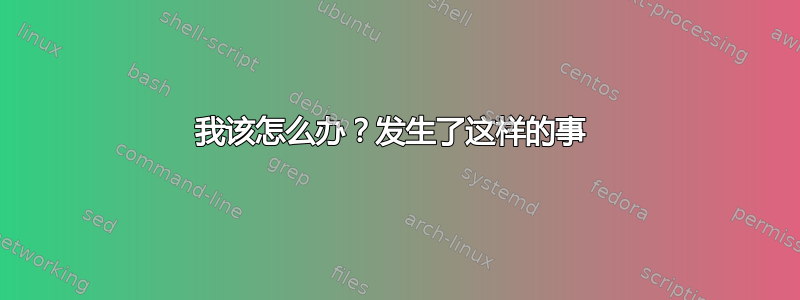 我该怎么办？发生了这样的事 