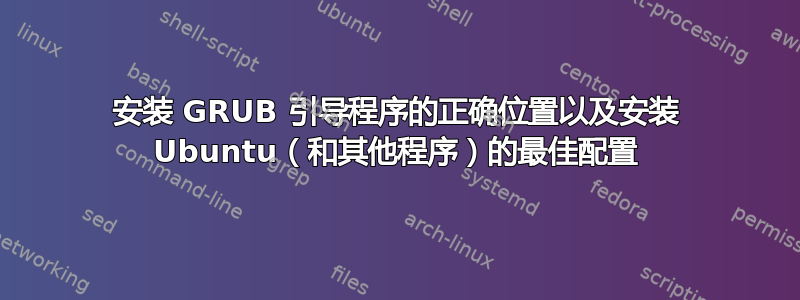 安装 GRUB 引导程序的正确位置以及安装 Ubuntu（和其他程序）的最佳配置