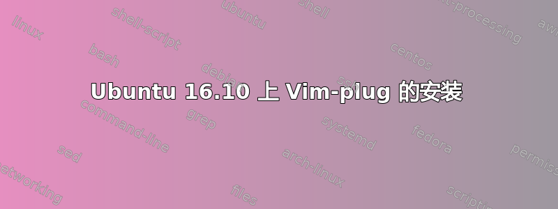 Ubuntu 16.10 上 Vim-plug 的安装