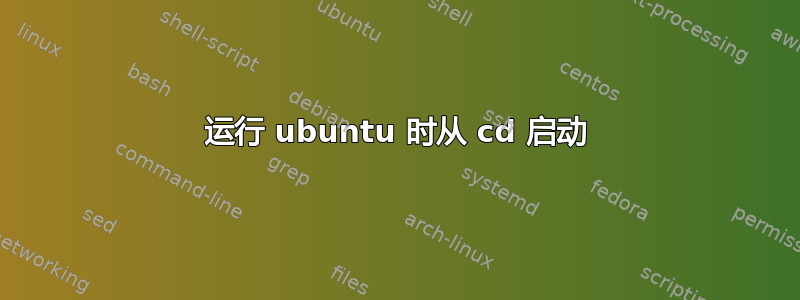 运行 ubuntu 时从 cd 启动