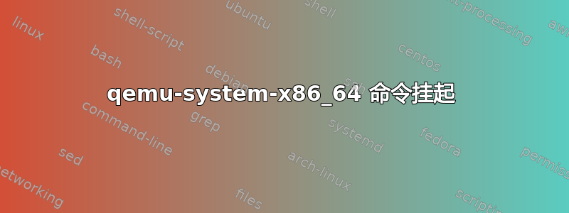 qemu-system-x86_64 命令挂起