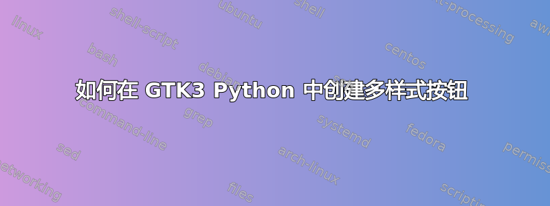 如何在 GTK3 Python 中创建多样式按钮