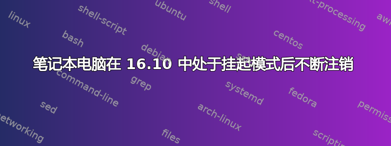 笔记本电脑在 16.10 中处于挂起模式后不断注销