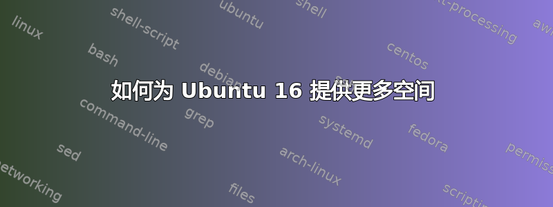 如何为 Ubuntu 16 提供更多空间