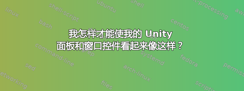 我怎样才能使我的 Unity 面板和窗口控件看起来像这样？