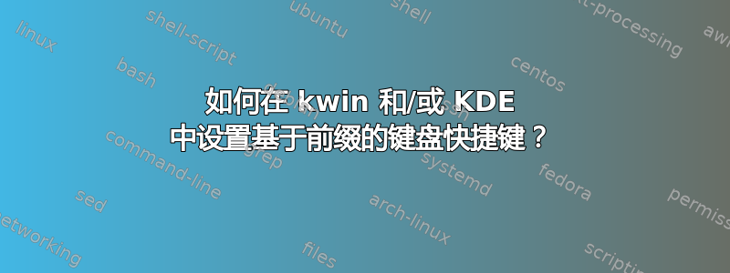 如何在 kwin 和/或 KDE 中设置基于前缀的键盘快捷键？