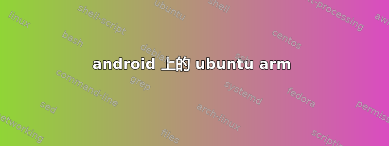 android 上的 ubuntu arm