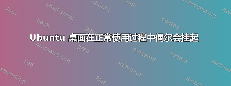 Ubuntu 桌面在正常使用过程中偶尔会挂起