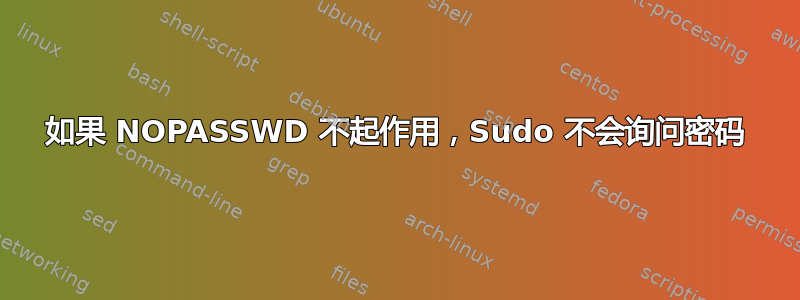 如果 NOPASSWD 不起作用，Sudo 不会询问密码