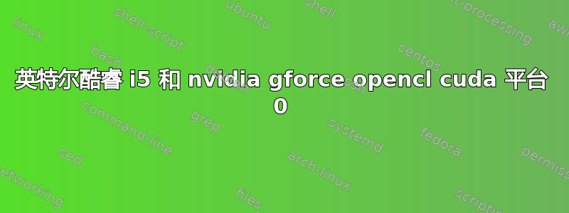 英特尔酷睿 i5 和 nvidia gforce opencl cuda 平台 0