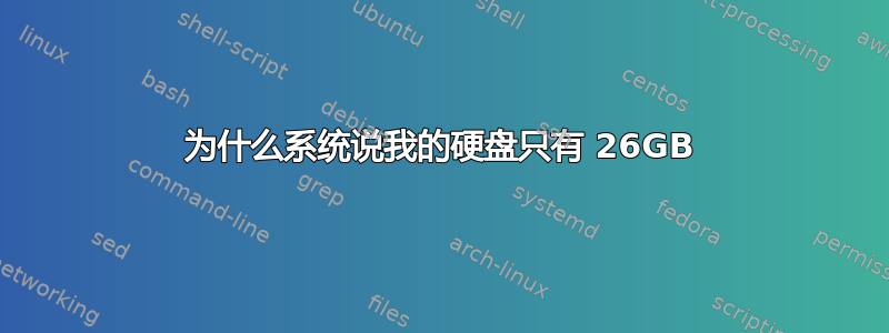 为什么系统说我的硬盘只有 26GB