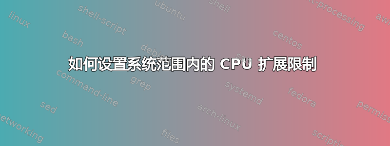 如何设置系统范围内的 CPU 扩展限制