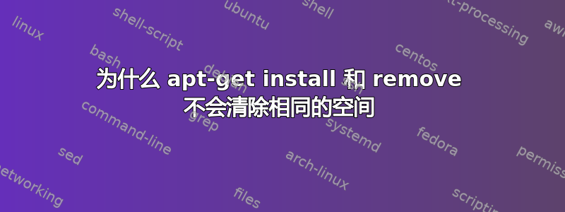 为什么 apt-get install 和 remove 不会清除相同的空间