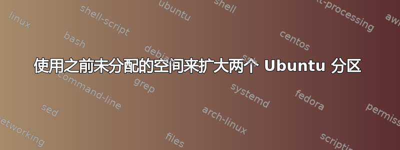 使用之前未分配的空间来扩大两个 Ubuntu 分区