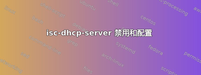 isc-dhcp-server 禁用和配置