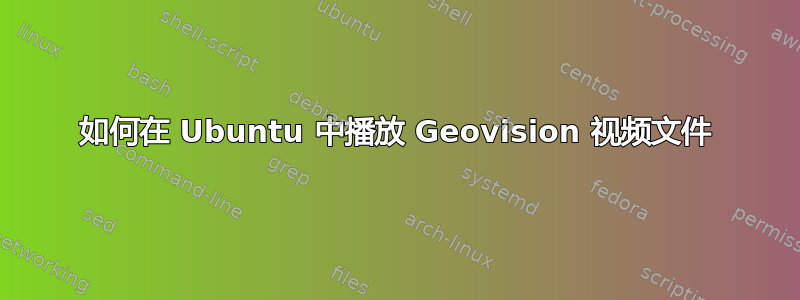 如何在 Ubuntu 中播放 Geovision 视频文件