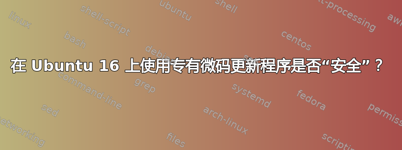 在 Ubuntu 16 上使用专有微码更新程序是否“安全”？