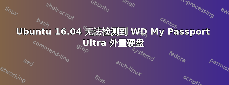 Ubuntu 16.04 无法检测到 WD My Passport Ultra 外置硬盘