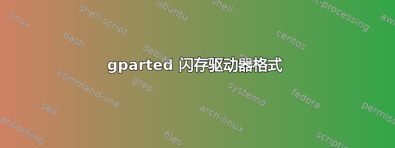 gparted 闪存驱动器格式