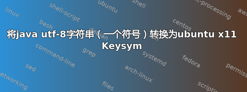 将java utf-8字符串（一个符号）转换为ubuntu x11 Keysym