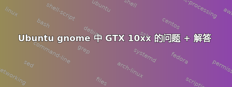 Ubuntu gnome 中 GTX 10xx 的问题 + 解答