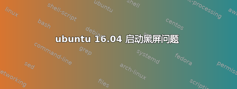 ubuntu 16.04 启动黑屏问题