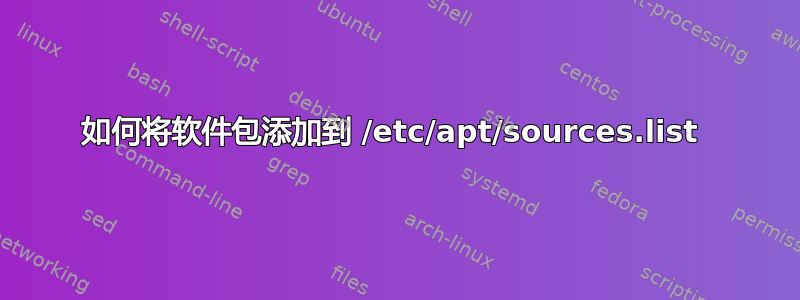 如何将软件包添加到 /etc/apt/sources.list 