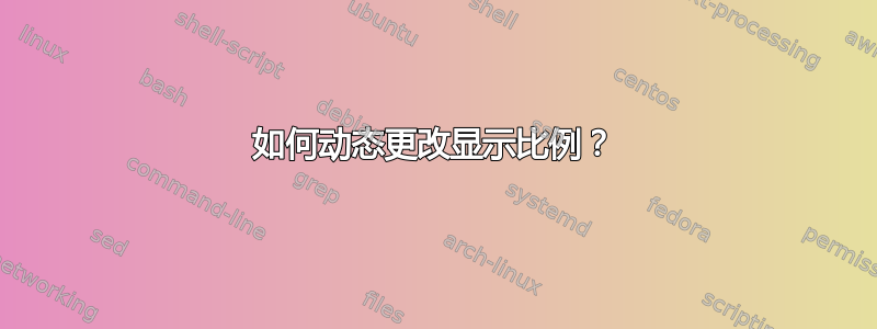 如何动态更改显示比例？