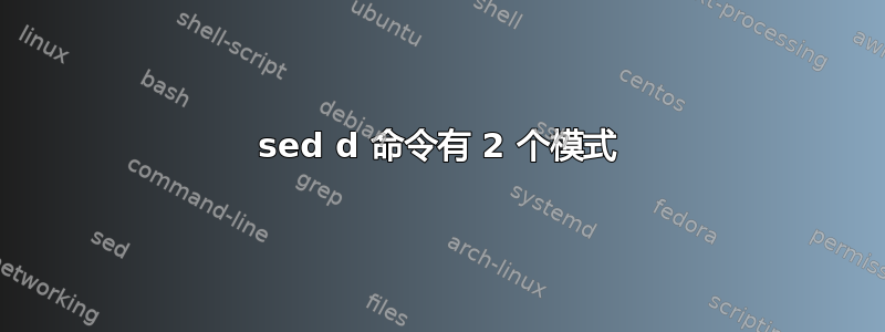 sed d 命令有 2 个模式