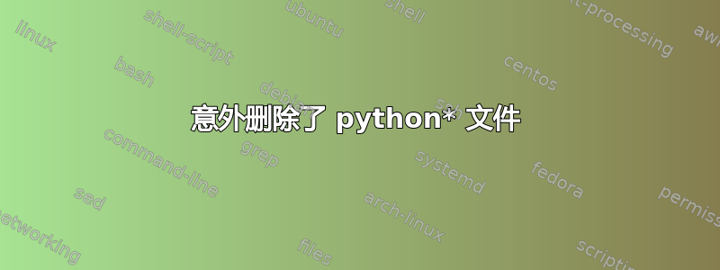 意外删除了 python* 文件