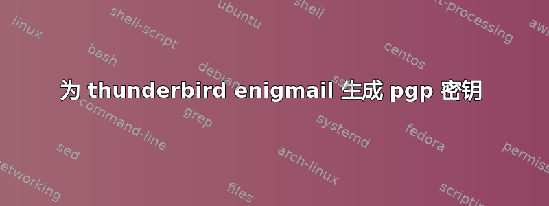 为 thunderbird enigmail 生成 pgp 密钥