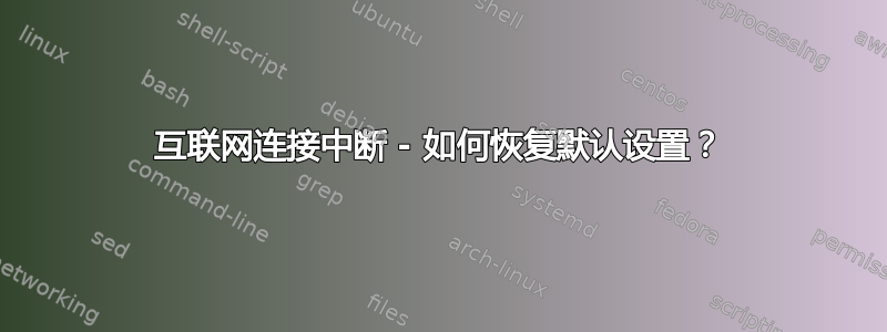 互联网连接中断 - 如何恢复默认设置？