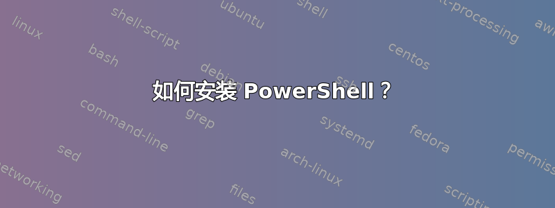 如何安装 PowerShell？