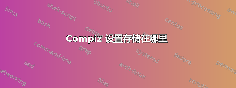 Compiz 设置存储在哪里