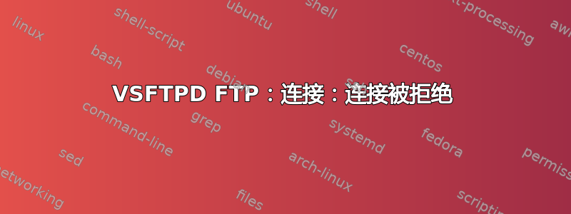 VSFTPD FTP：连接：连接被拒绝