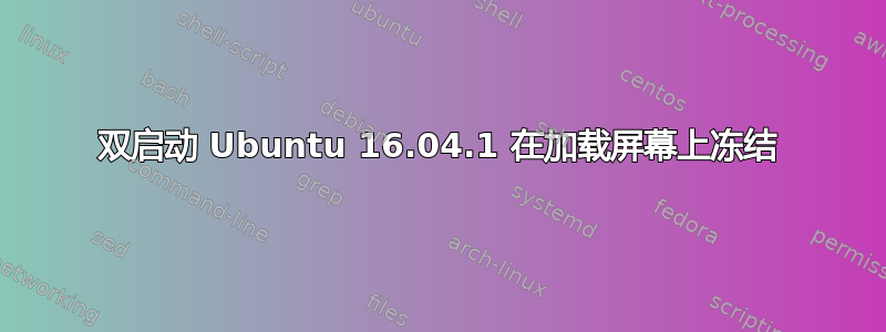 双启动 Ubuntu 16.04.1 在加载屏幕上冻结